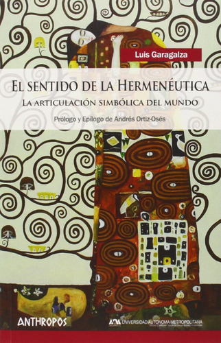 El Sentido De La Hermenéutica: La Articulación Simbólica Del Mundo, De Luis Garagalza Arrizabalaga., Vol. 0. Editorial Anthropos, Tapa Blanda En Español, 2015