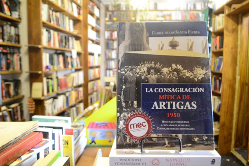 La Consagración Mítica De Artigas. C. De Los Santos Flores.