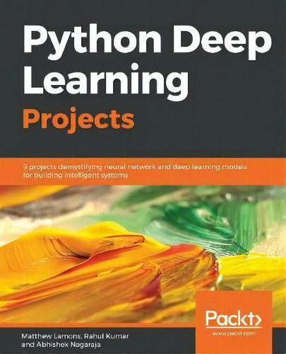 Python Deep Learning Projects : 9 Projects Demystifying Neural Network And Deep Learning Models F..., De Matthew Lamons. Editorial Packt Publishing Limited, Tapa Blanda En Inglés