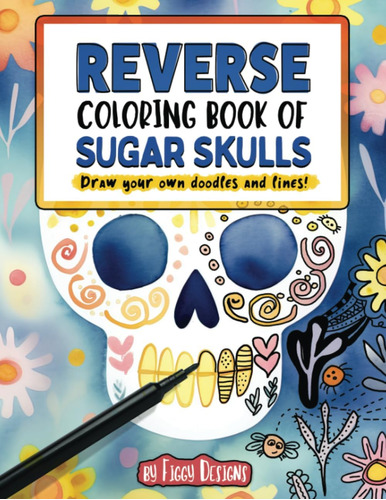 Libro: Reverse Coloring Book Of Sugar Skulls: Draw Your Own 