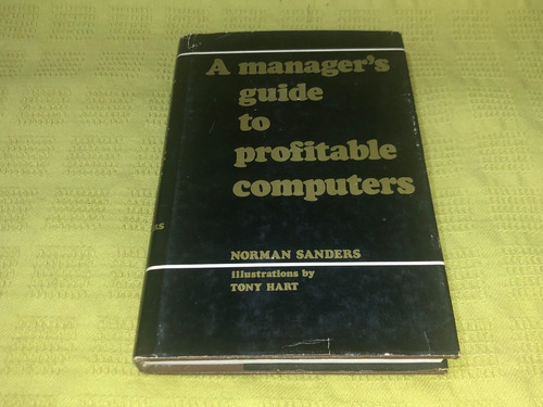 A Manager's Guide To Profitable Computers - Norman Sanders