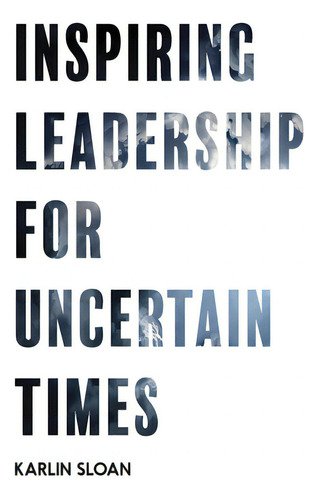 Inspiring Leadership For Uncertain Times, De Sloan, Karlin. Editorial Lightning Source Inc, Tapa Blanda En Inglés