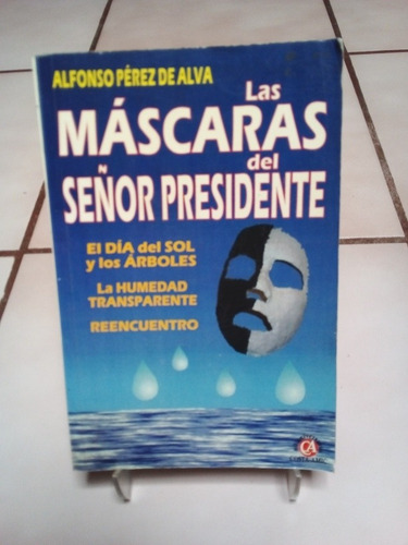Las Máscaras Del Señor Presidente. Alfonso Pérez De Avila (Usado)