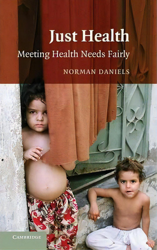 Just Health : Meeting Health Needs Fairly, De Norman Daniels., Vol. 1. Editorial Cambridge University Press, Tapa Dura En Inglés