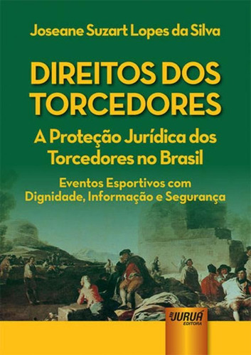 DIREITOS DOS TORCEDORES - A PROTEÇÃO JURÍDICA DOS TORCEDO: EVENTOS ESPORTIVOS COM DIGNIDADE, INFORMAÇÃO E SEGURANÇA, de SILVA, JOSEANE SUZART LOPES DA. Jurua Editora, capa mole em português