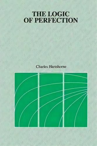The Logic Of Perfection And Other Essays In Neoclassical Metaphysics, De Charles Hartshorne. Editorial Open Court Publishing Co U S, Tapa Blanda En Inglés