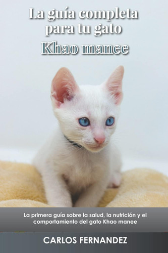 Libro: La Guía Completa Para Tu Gato Khao Manee: La Primera