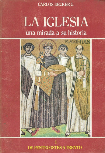 La Iglesia Una Mirada A Su Historia 1 / Carlos Decker G.