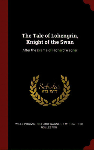 The Tale Of Lohengrin, Knight Of The Swan: After The Drama Of Richard Wagner, De Pogány, Willy. Editorial Chizine Pubn, Tapa Dura En Inglés