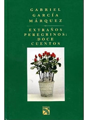 Extraños Peregrinos Doce Cuentos  García Márquez Ed Diana #m