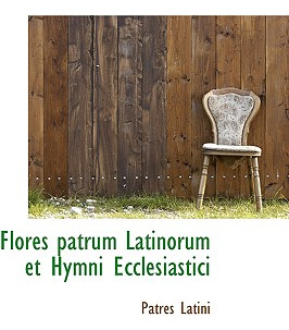 Libro Flores Patrum Latinorum Et Hymni Ecclesiastici - La...