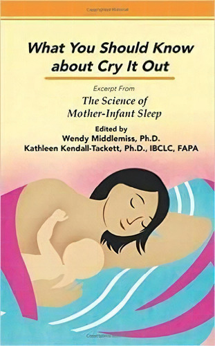What You Should Know About Cry It Out: Excerpt From The Science Of Mother-infant Sleep, De Wendy Middlemiss. Editorial Praeclarus Press, Tapa Blanda En Inglés