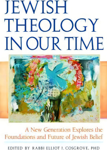 Jewish Theology In Our Time: A New Generation Explores The Foundations And Future Of Jewish Belief, De Elliot J. Cosgrove., Vol. 1. Editorial Jewish Lights Publishing, Tapa Dura En Inglés