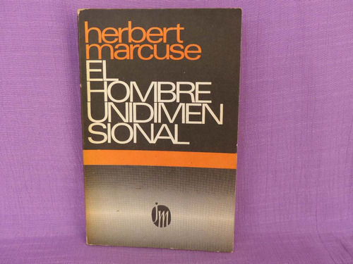 Herbert Marcuse, El Hombre Unidimensional, Joaquín Mortiz.