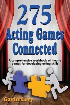 275 Acting Games -- Connected : A Comprehensive Workbook ...