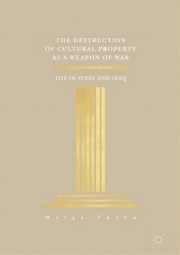 The Destruction Of Cultural Property As A Weapon Of War, De Helga Turku. Editorial Springer International Publishing Ag, Tapa Dura En Inglés