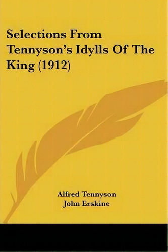 Selections From Tennyson's Idylls Of The King (1912), De Lord Alfred Tennyson. Editorial Kessinger Publishing, Tapa Blanda En Inglés