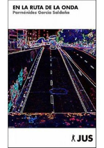 En la ruta de la onda, de García Saldaña, Parménides. Editorial Jus, tapa blanda en español, 2014
