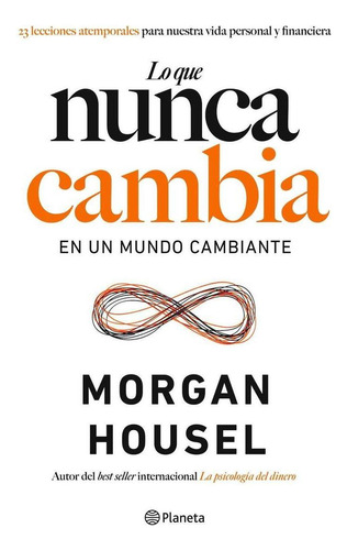 Libro: Lo Que Nunca Cambia. Housel, Morgan. Planeta