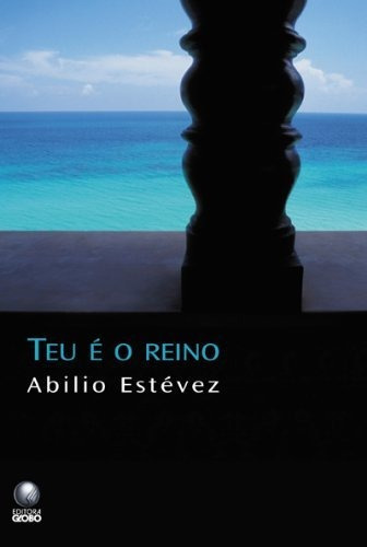 Livro Teu É O Reino, De Abilio Estévez. Editora Globo, Capa Mole Em Português