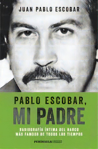 Pablo Escobar Mi Padre, De Juan Pablo Escobar. Editorial Planeta, Edición 1 En Español