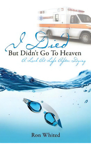 I Died But Didn't Go To Heaven: But Didn't Go To Heaven: A Look At Life After Dying, De Whited, Ron., Vol. 1. Editorial Xulon Pr, Tapa Blanda En Inglés