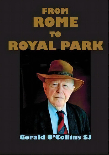 From Rome To Royal Park, De Gerald O'collins. Editorial Connor Court Publishing Pty Ltd, Tapa Blanda En Inglés