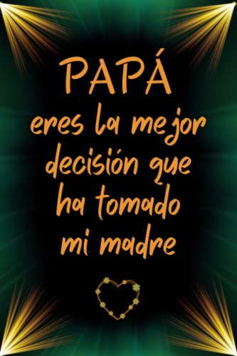 Papa Eres La Mejor Decision Que Ha Tomado Mi Madre: Dia Del