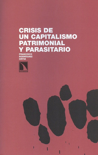 Crisis De Un Capitalismo Patrimonial Y Parasitario, De Rodríguez Ortiz, Francisco. Editorial Los Libros De La Catarata, Tapa Blanda, Edición 1 En Español, 2010