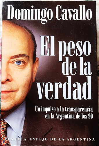 El Peso De La Verdad - Domingo Cavallo - Ed. Planeta 1997