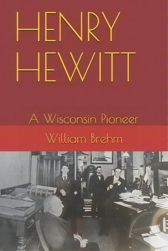 Henry Hewitt : A Wisconsin Pioneer, De William Allen Brehm, Jr. Editorial Isbn Canada - Library And Archives Canada, Tapa Blanda En Inglés
