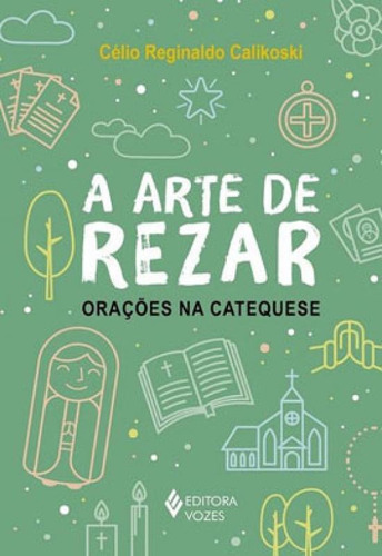 A Arte De Rezar: Orações Na Catequese, De Calikoski, Célio Reginaldo. Editora Vozes, Capa Mole Em Português
