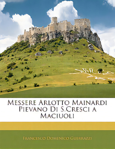 Messere Arlotto Mainardi Pievano Di S.cresci A Maciuoli, De Guerrazzi, Francesco Domenico. Editorial Nabu Pr, Tapa Blanda En Inglés
