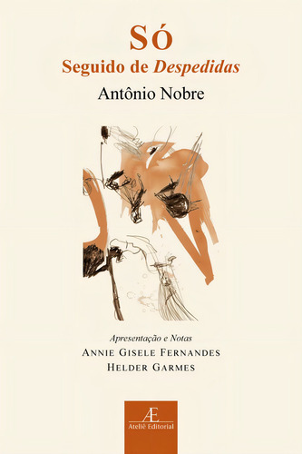 Só: (Seguido de Despedidas), de Nobre, Antonio. Clássicos Ateliê Editorial Ateliê Editorial Ltda - EPP, capa mole em português, 2009
