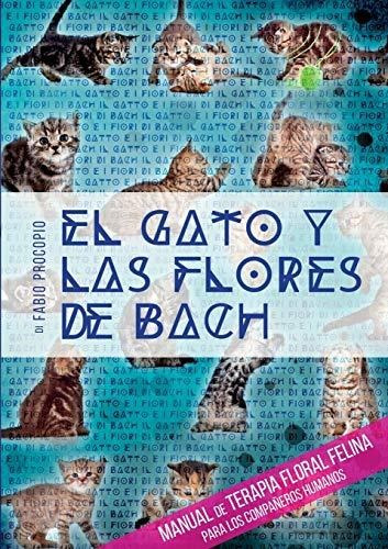 El Gato Y Las Flores De Bach. Manual De Terapia Floral Felin