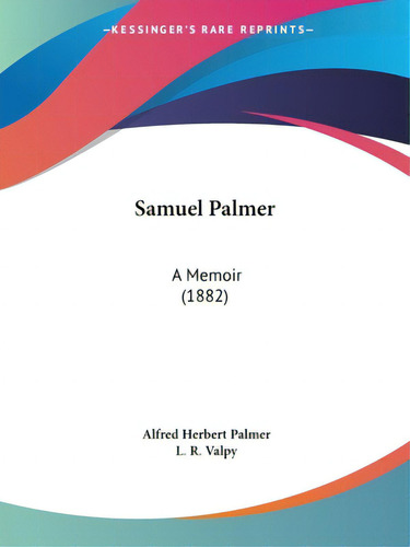 Samuel Palmer: A Memoir (1882), De Palmer, Alfred Herbert. Editorial Kessinger Pub Llc, Tapa Blanda En Inglés