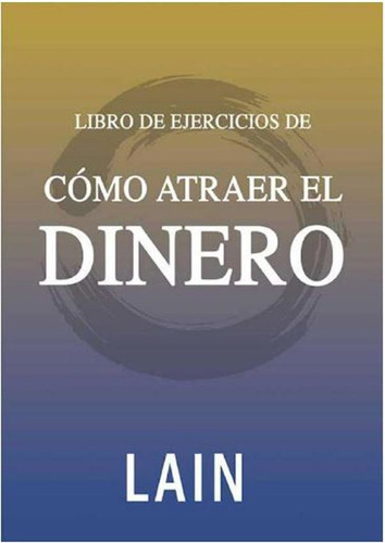 Libro De Ejercicios De Como Atraer El Dinero - Lain G. Calvo