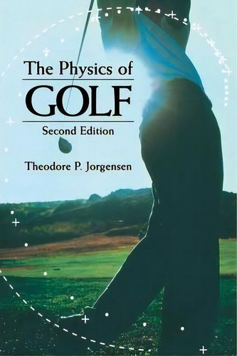 The Physics Of Golf, De Theodore Jorgensen. Editorial Springer-verlag New York Inc., Tapa Blanda En Inglés