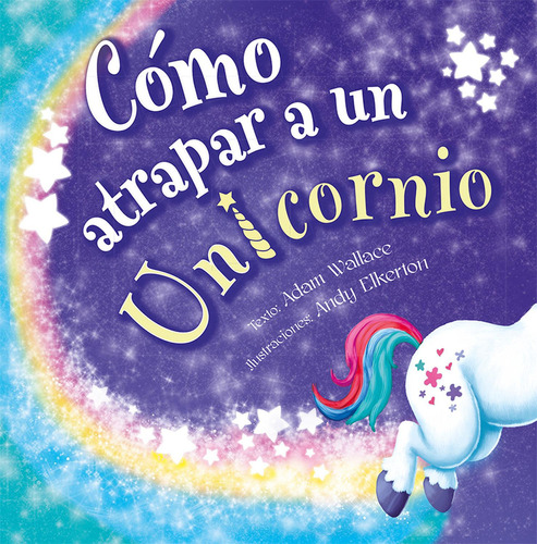 Cómo Atrapar A Un Unicornio, de Andy Elkerton., vol. 1.0. Editorial PICARONA, tapa dura, edición 1.0 en español, 2023