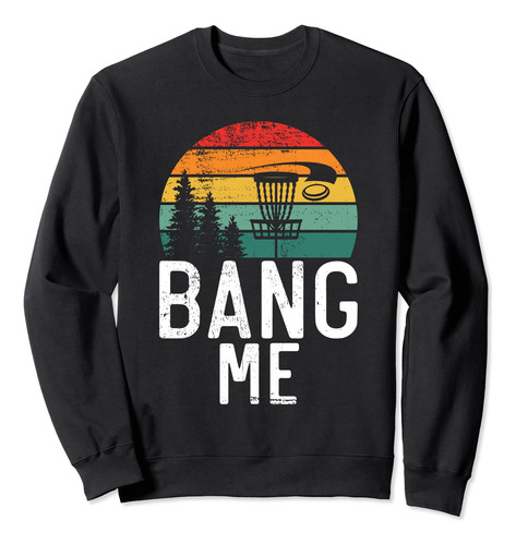 Frisbee Golf Bang Me Funny Disc Golf Sweatshirt