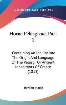 Horae Pelasgicae, Part 1 : Containing An Inquiry Into The...