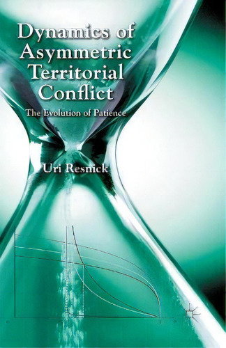 Dynamics Of Asymmetric Territorial Conflict : The Evolution Of Patience, De U. Resnick. Editorial Palgrave Macmillan, Tapa Blanda En Inglés