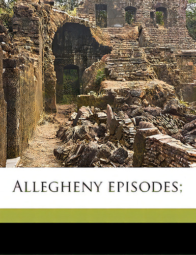 Allegheny Episodes;, De Shoemaker, Henry Wharton. Editorial Nabu Pr, Tapa Blanda En Inglés