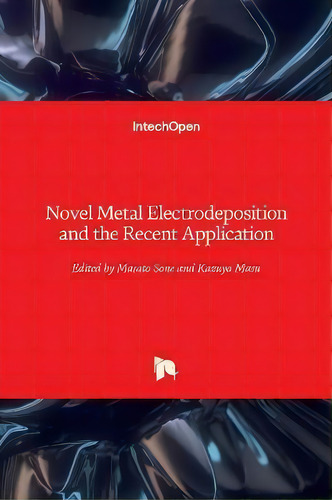 Novel Metal Electrodeposition And The Recent Application, De Masato Sone. Editorial Intechopen, Tapa Dura En Inglés