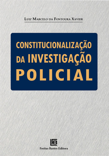 Constitucionalização da Investigação Policial, de Xavier, Luiz Marcelo da Fontoura. Editorial Freitas Bastos, capa mole em português, 2020