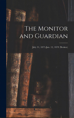 The Monitor And Guardian; July 31, 1875-jan. 12, 1878 (broken), De Anonymous. Editorial Legare Street Pr, Tapa Dura En Inglés