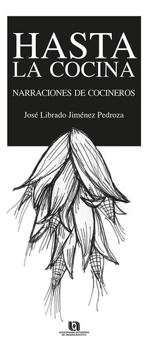 HASTA LA COCINA, de Jiménez Pedroza , José Librado.Fonseca Yerena , Eudoro.. Editorial Universidad Autónoma de Aguascalientes, tapa pasta blanda, edición 1 en español, 2015