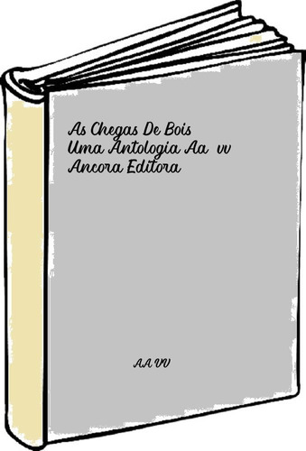 As Chegas De Bois: Uma Antologia Aa.vv. Ancora Editora