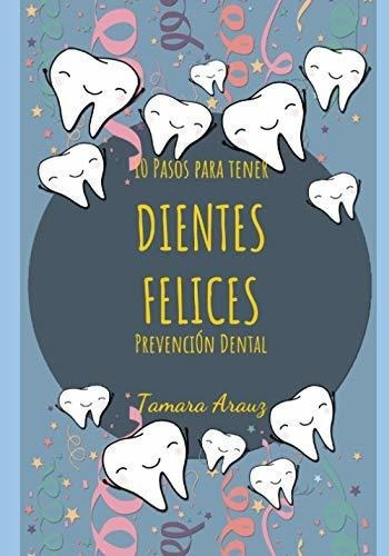 10 Pasos Para Tener Dientes Felices Prevencion..., De Arauz, Tamara. Editorial Independently Published En Español