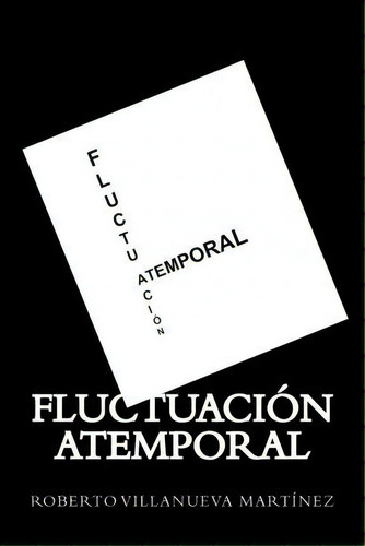 Fluctuaci N Atemporal, De Roberto Villanueva Martinez. Editorial Createspace Independent Publishing Platform, Tapa Blanda En Español